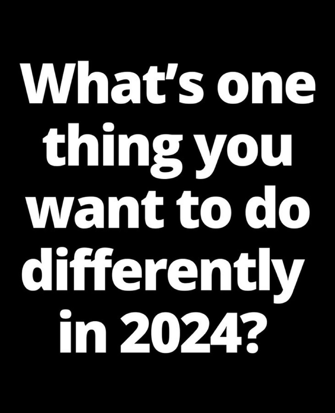 What’s one thing you want to do differently in 2024?