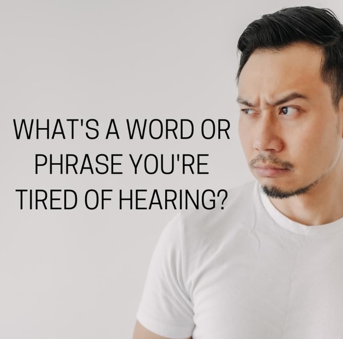 What’s a word or phrase you’re tired of hearing?