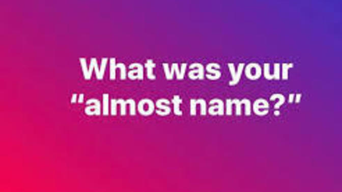 What was your almost name?