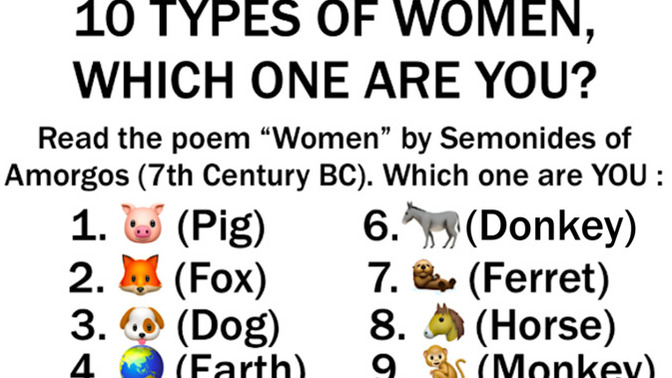 Girls, What do you think of the poem entitled "Women" by Semonides of Amorgos (7th Century BC) and which of the 10 types of women are YOU?