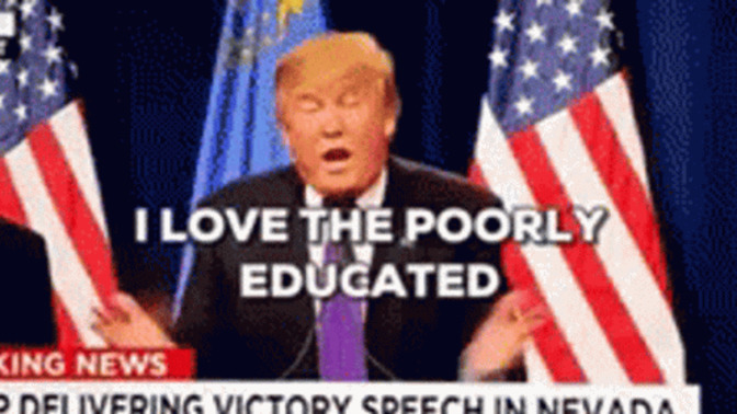 Is it true, does he really love the poorly educated?