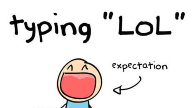 When you type 'lol' did you actually laugh irl?