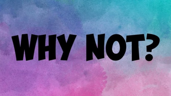 Simple question... WHY NOT?