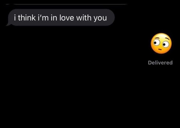 “I think I am in love with you.” What do you say back if someone sends/tell you this?
