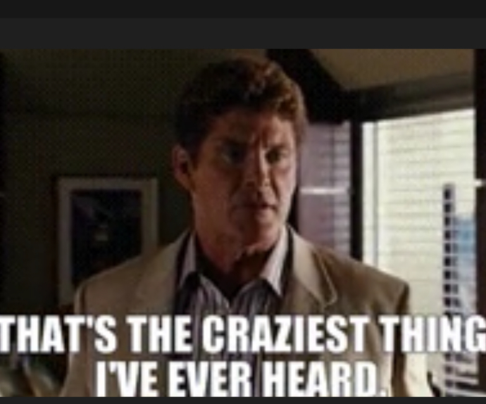 What’s the craziest thing you’ve heard someone say?