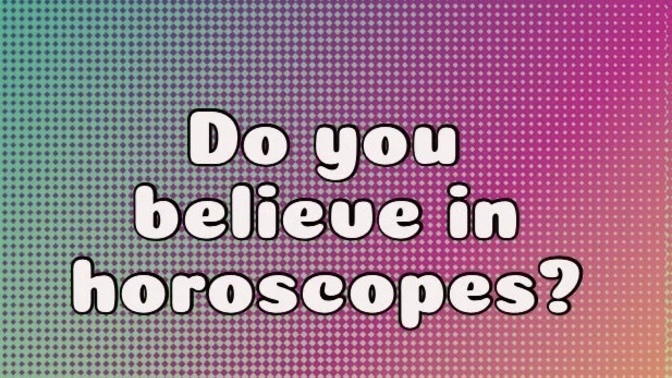 Do you believe in horoscopes?