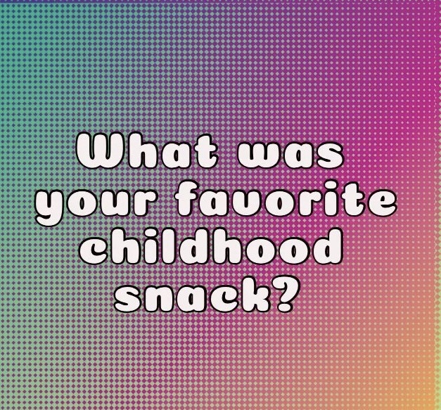 What was your favorite childhood snack?