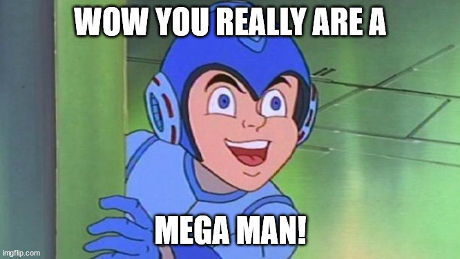 Have you known and Mega men in your life?