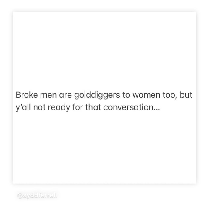 Broke men are golddiggers to women too, but yall not ready for that conversation?
