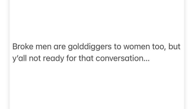 Broke men are golddiggers to women too, but y'all not ready for that conversation?