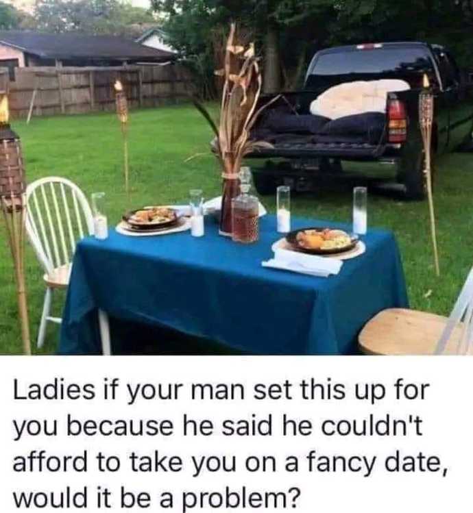 Ladies, Which would you rather have, A date to a fancy restaurant or the following image?