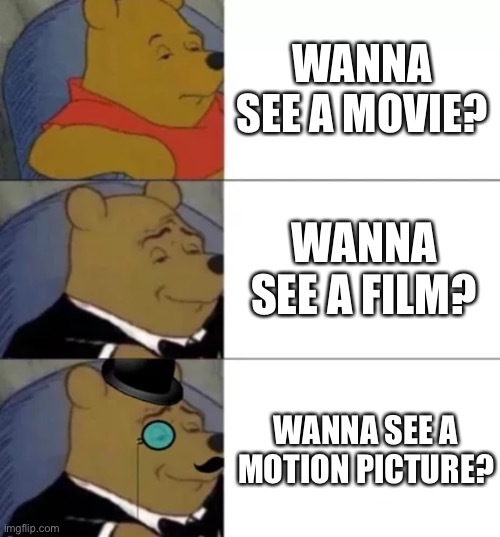 How would you feel or how’d you react if someone around you kept calling a movie a ‘motion picture’?