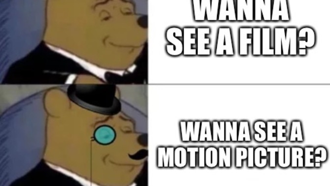 How would you feel or how’d you react if someone around you kept calling a movie a ‘motion picture’?