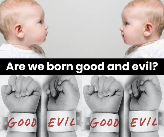 Do you believe people are born good and evil?