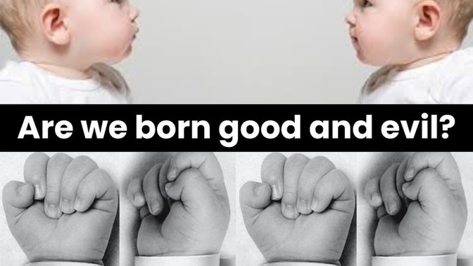Do you believe people are born good and evil?