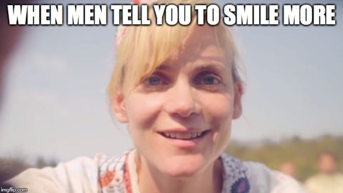 Girls, have you ever been told to ‘smile more’ by random dudes?