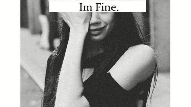 Why do you say “I’m fine.” when you clearly are not truly fine?