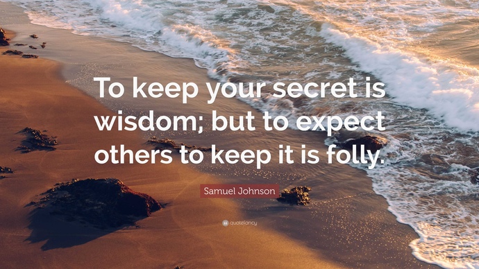 Everyone wants to keep secrets, but nobody wants secrets kept from them. Agree or disagree?