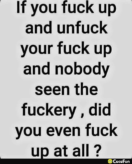 Well did I fuck up?