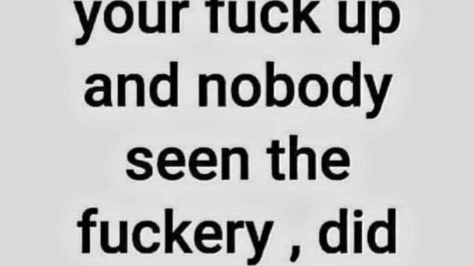 Well did I fuck up?