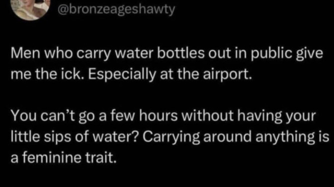 Men that carry around water bottles in public are feminine according to a feminist on Twitter ?
