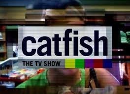 If you felt like you were being catfished, would you go on the show Catfish?