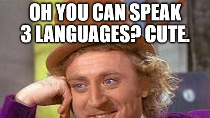 When someone just casually mentions that they speak multiple languages fluently are you impressed?
