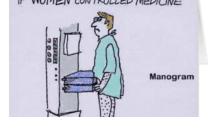 Girls, if women controlled medicine, do you think the "manogram" would be a thing?