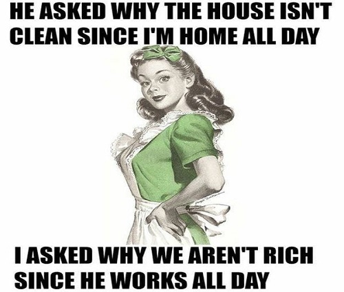 Girls, if you dont work does your hubby/boyfriend ask you why the house is not clean when you are home all day?