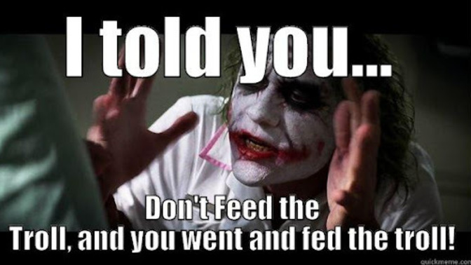 When you reply to a troll warning others not to feed the troll, are you feeding the troll?