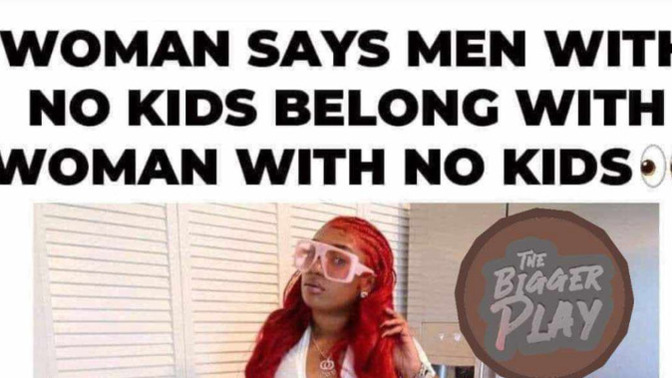 Woman says men with no kids belong with woman with no kids, do you agree?