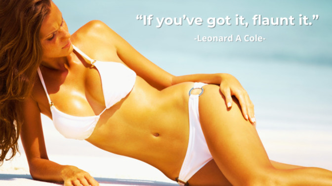 Do you believe in the saying "If you've got it, flaunt it."?