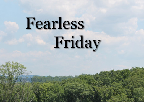 Its FEARLESS Friday, what are you really AFRAID of, WRONG ANSWERS only?