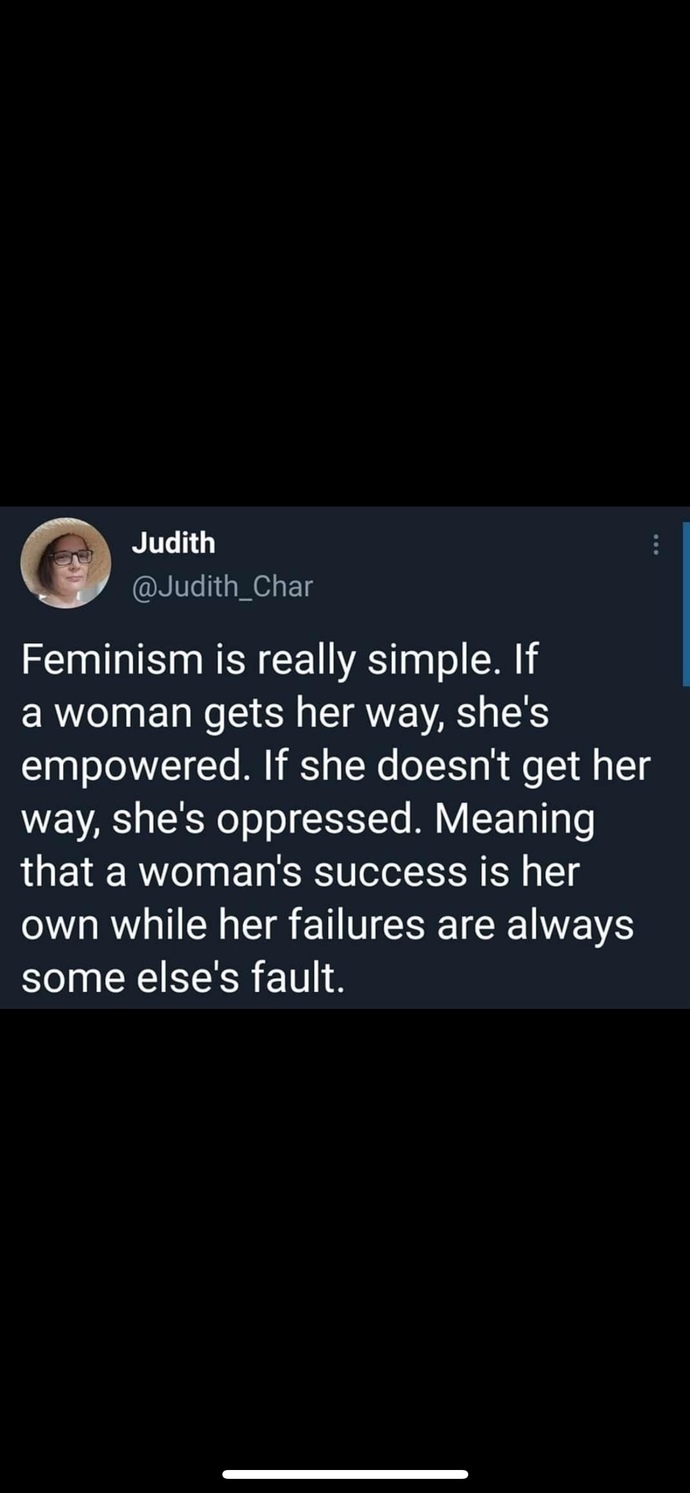 When it comes to feminism, If a woman gets her way, shes empowered. If she doesnt get her way, shes oppressed. Is this true or false?