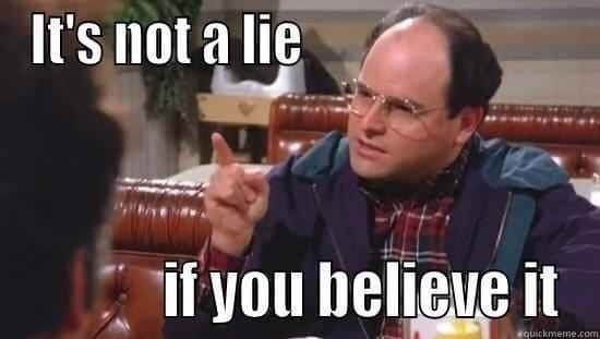 Agree or Disagree: It’s not a lie if you believe it?