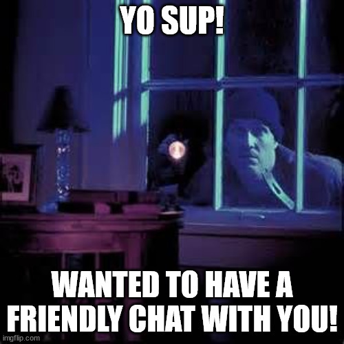If someone tried breaking in your house but was caught & told the cops they were just breaking in to chat with you peacefully would you believe them?