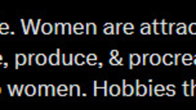 "Hobbies that don't illustrate a mans ability to protect provide, produce or procreate are unattractive to women." Agree or disagree?