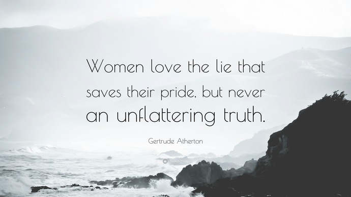 It is true that when it is about their choices, women love lies and hate the truth. Are men similar except in different areas?