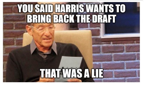 Do you fact check or take what he says at face value - did Harris ever say at one point she wants to bring back the draft?