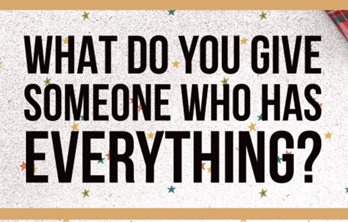 Guys, what would you get for a girl who has everything?