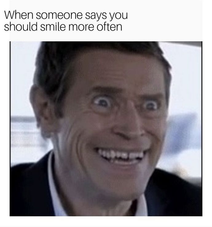 Guys, how would you feel if every woman you meet kept telling you to smile more?