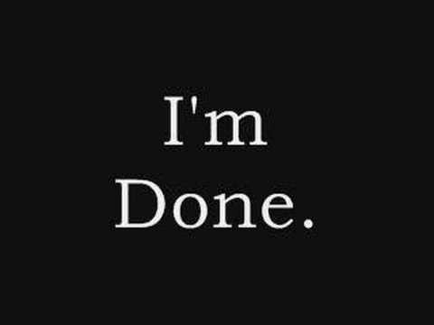 When and what was your last : I am done. moment?