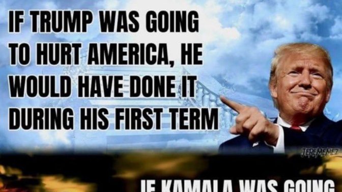 Are we really suppose to believe if trump is reelected, he'll hurt American and if Harris gets elected she'll help American when neither has happened?