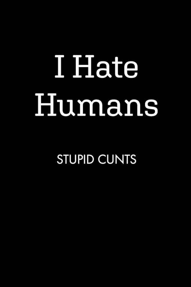 Do you hate the human species?