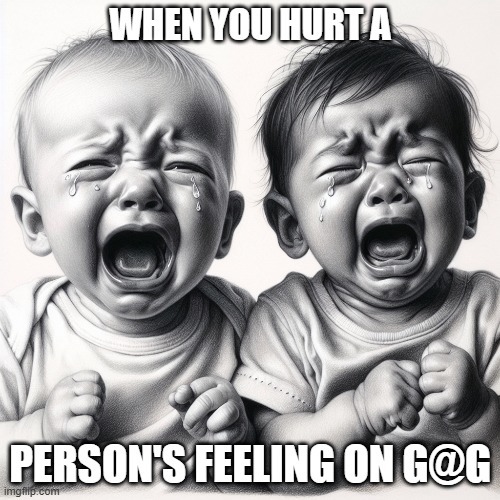 Do people on G@G get back at you when you hurt their feelings?