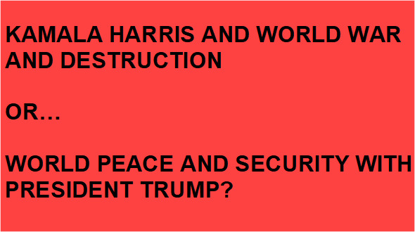Forget Climate Change, why would anyone support the destruction of the planet under Kamala Harris over President Trumps proven record of World Peace?