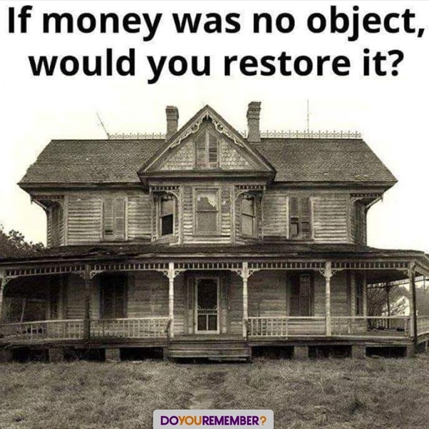 If money was no object, would you restore it?