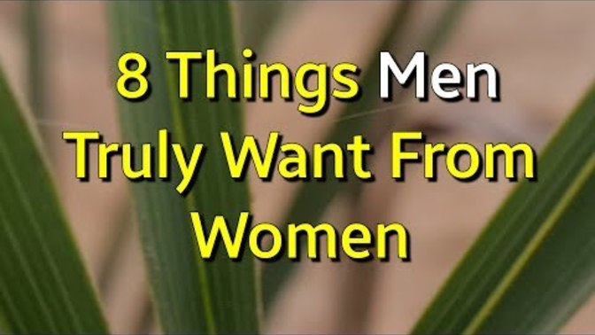 What are the 8 things a man truly wants from his woman?