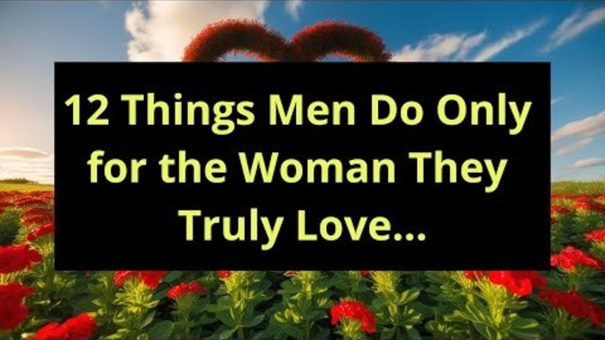 Do you know what the 12 things men do only for the woman he really loves?