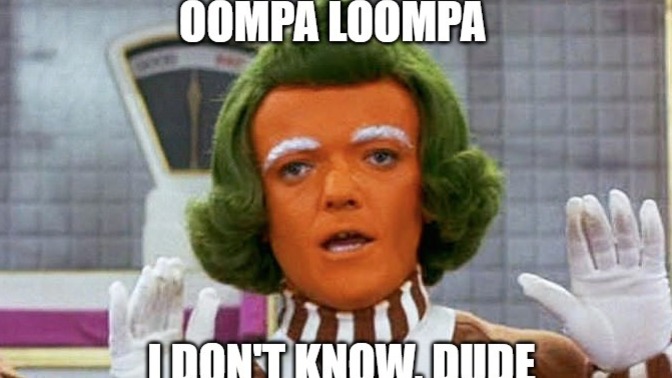 How would you feel if Willy Wonka had his Oompa Loompas sing a song about how bad you fucked up?